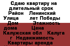 Сдаю квартиру на длительный срок. › Район ­ Ленинский › Улица ­ 65 лет Победы › Дом ­ 29 › Этажность дома ­ 14 › Цена ­ 15 000 - Калужская обл., Калуга г. Недвижимость » Квартиры аренда   . Калужская обл.,Калуга г.